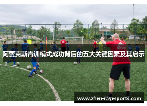 阿贾克斯青训模式成功背后的五大关键因素及其启示