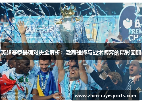 英超赛季最强对决全解析：激烈碰撞与战术博弈的精彩回顾