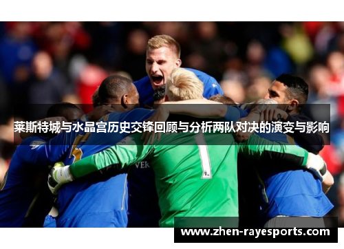 莱斯特城与水晶宫历史交锋回顾与分析两队对决的演变与影响