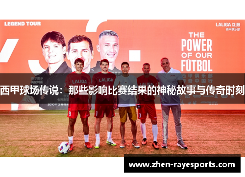 西甲球场传说：那些影响比赛结果的神秘故事与传奇时刻