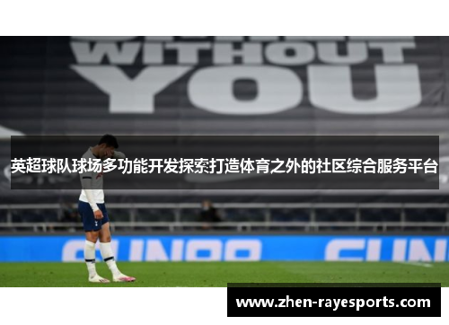 英超球队球场多功能开发探索打造体育之外的社区综合服务平台